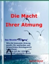 Die Macht Ihrer Atmung! Richtiges Atmen wirkt „WUNDER“! Ratgeber | eBook